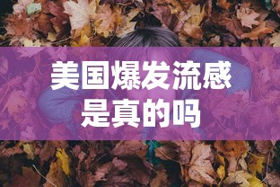 美国爆发流感是真的吗,美国流感季提前来袭,多州疫情升温