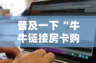 普及一下“牛牛链接房卡购买”详细介绍房卡使用方式