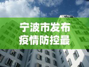 宁波市发布疫情防控最新通告,宁波市发布疫情防控最新通告