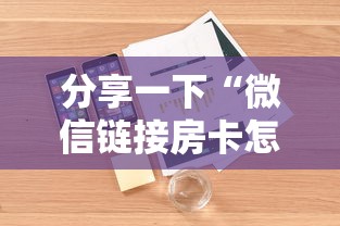 分享一下“微信链接房卡怎么充”详细介绍房卡使用方式