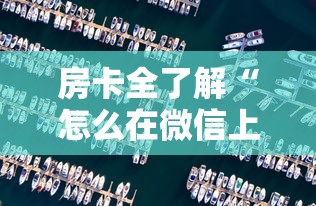 房卡全了解“怎么在微信上开斗地主房间”哪里获取房卡 房卡全了解“怎么在微信上开斗地主房间”哪里获取房卡