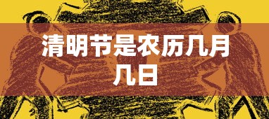 清明节是农历几月几日 清明节是农历几月几日