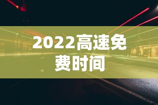 2022高速免费时间