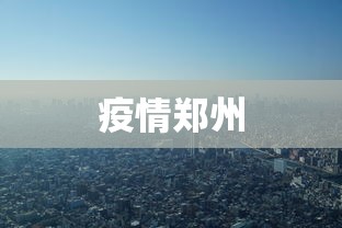 疫情郑州 疫情郑州