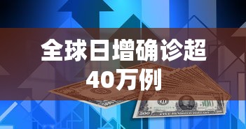 全球日增确诊超40万例，全球日增确诊超40万例