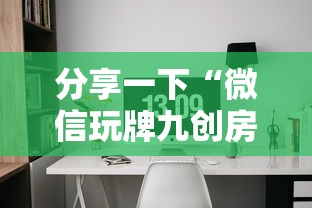 分享一下“微信玩牌九创房间方法教程”房卡获取方法