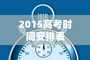 2015高考时间安排表 2015高考时间安排表