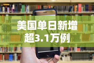 美国单日新增超3.1万例，美国单日新增确诊病例超3.1万例