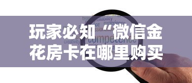玩家必知“微信金花房卡在哪里购买”如何获取房卡教程 玩家必知“微信金花房卡在哪里购买”如何获取房卡教程