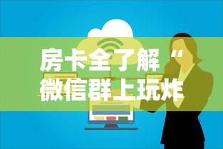房卡全了解“微信群上玩炸 金花房卡怎么卖”详细介绍房卡使用方式 房卡全了解“微信群上玩炸 金花房卡怎么卖”详细介绍房卡使用方式