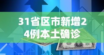 31省区市新增24例本土确诊，31省区市新增24例本土确诊