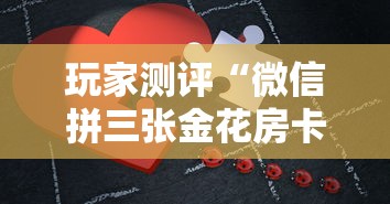 玩家测评“微信拼三张金花房卡在哪购买”详细介绍房卡使用方式