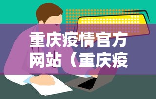 重庆疫情官方网站(重庆疫情最新消息今天) 重庆疫情官方网站(重庆疫情最新消息今天)