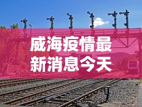 威海疫情最新消息今天又增加9人(威海疫情什么时候)