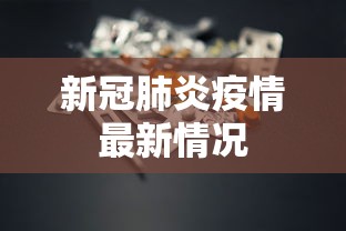 新冠肺炎疫情最新情况,全球新冠肺炎疫情最新动态与防控进展