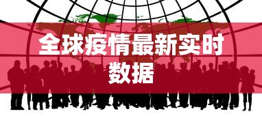 全球疫情最新实时数据 全球疫情最新实时数据