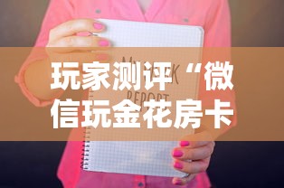 玩家测评“微信玩金花房卡如何卖”获取房卡方式 玩家测评“微信玩金花房卡如何卖”获取房卡方式