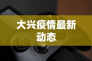 大兴疫情最新动态