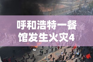 呼和浩特一餐馆发生火灾4人遇难 呼和浩特一餐馆发生火灾4人遇难