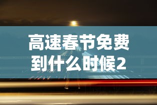 高速春节免费到什么时候2021（2021年春节放假期间高速免费吗）