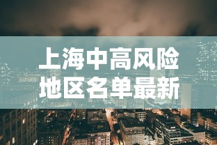 上海中高风险地区名单最新，上海中高风险地区名单（最新）