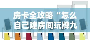 房卡全攻略“怎么自己建房间玩牌九”房卡链接获取 房卡全攻略“怎么自己建房间玩牌九”房卡链接获取