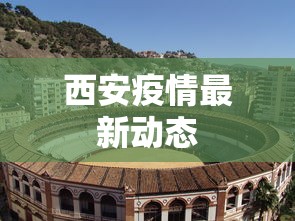 西安疫情最新动态，西安疫情最新动态与防控进展