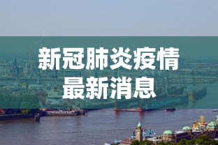 新冠肺炎疫情最新消息，全国新冠肺炎疫情最新动态与防控进展