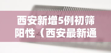 西安新增5例初筛阳性(西安最新通报5起违法违规典型案件)