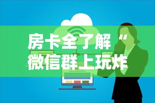 房卡全了解“微信群上玩炸 金花房卡怎么卖”房卡链接获取
