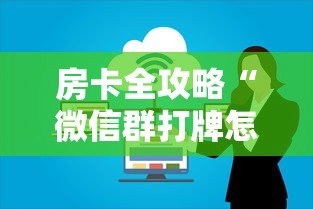 房卡全攻略“微信群打牌怎么建立房间”房卡使用方法介绍