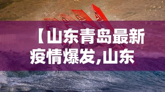 【山东青岛最新疫情爆发,山东青岛发布最新消息】 【山东青岛最新疫情爆发,山东青岛发布最新消息】