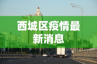西城区疫情最新消息,西城区疫情最新消息与防控动态