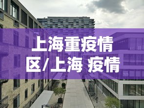 上海重疫情区/上海 疫情 居住地 上海重疫情区/上海 疫情 居住地