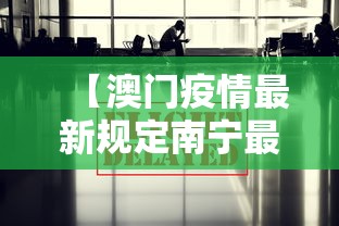 【澳门疫情最新规定南宁最新消息,南宁疫情最新动态】