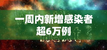 一周内新增感染者超6万例 一周内新增感染者超6万例