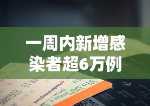 一周内新增感染者超6万例,一周内新增感染者超6万例
