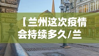 【兰州这次疫情会持续多久/兰州疫情2019年底】