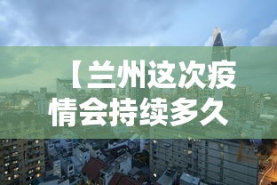 【兰州这次疫情会持续多久/兰州疫情2019年底】