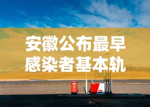 安徽公布最早感染者基本轨迹，安徽公布最早感染者基本轨迹