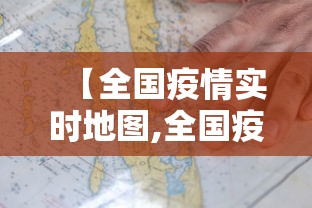 【全国疫情实时地图,全国疫情最新消息地图】