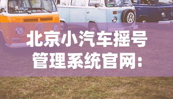 北京小汽车摇号管理系统官网:北京小车摇号查询网站官网入口