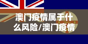 澳门疫情属于什么风险/澳门疫情最新情况 澳门疫情属于什么风险/澳门疫情最新情况