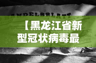 【黑龙江省新型冠状病毒最新情况,黑龙江省最新新闻热点事件】