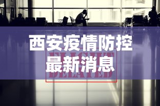 西安疫情防控最新消息，西安疫情防控最新消息