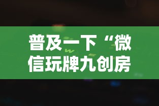 普及一下“微信玩牌九创房间方法教程”详细房卡教程