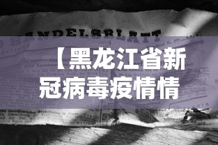 【黑龙江省新冠病毒疫情情况/黑龙江省疫情最新消息】