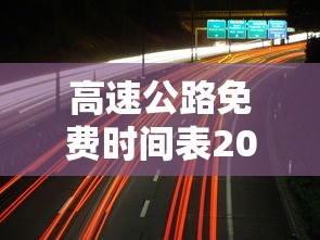 高速公路免费时间表2024春节 高速公路免费时间表2024春节