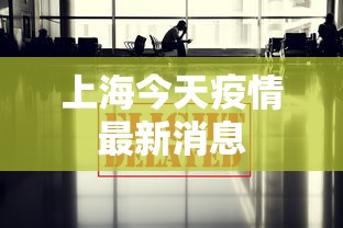 上海今天疫情最新消息，上海今日疫情最新通报