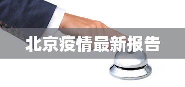 北京疫情最新报告,北京疫情最新通报